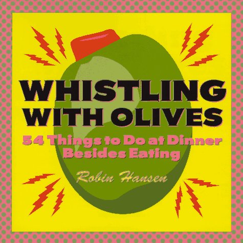 Whistling With Olives: 54+ Things to Do at Dinner Besides Eating book