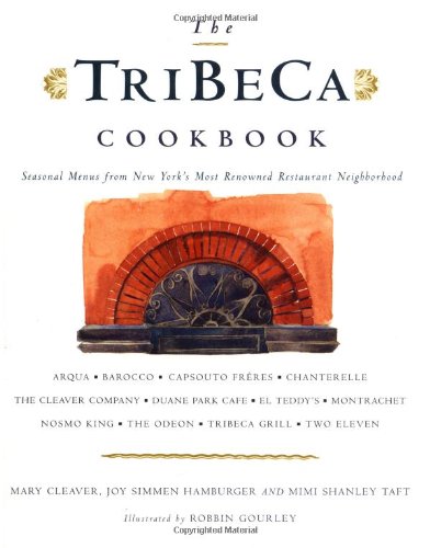 The Tribeca Cookbook: A Collection of Seasonal Menus from New York's Most Renowned Restaurant Neighborhood Leisure, Home & Garden
