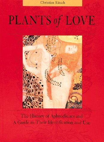 Plants of Love: Aphrodisiacs in Myth, History, and the Present book