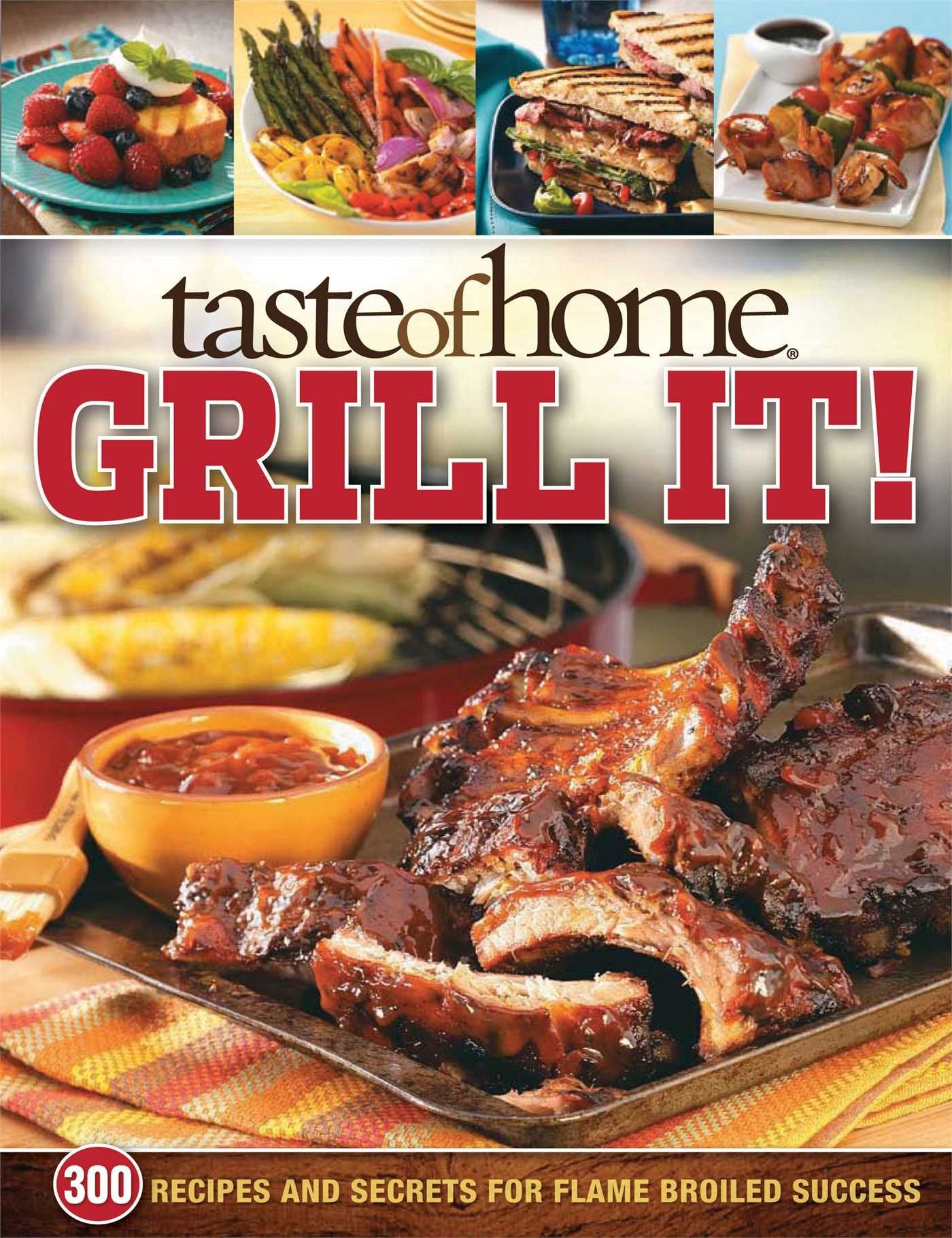 Taste of Home Grill It!: 343 Recipes and Secrets for Flame-Broiled Success Cooking & Enjoying