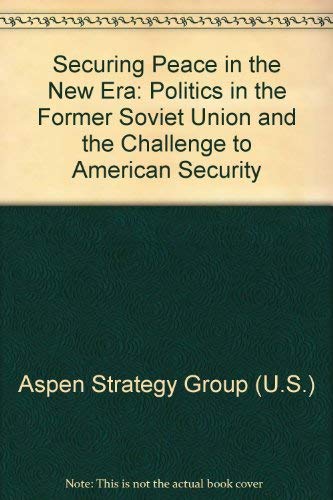 Securing Peace in the New Era: Politics in the Former Soviet Union and the Challenge to American Security book