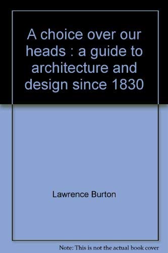 A choice over our heads : a guide to architecture and design since 1830 Books