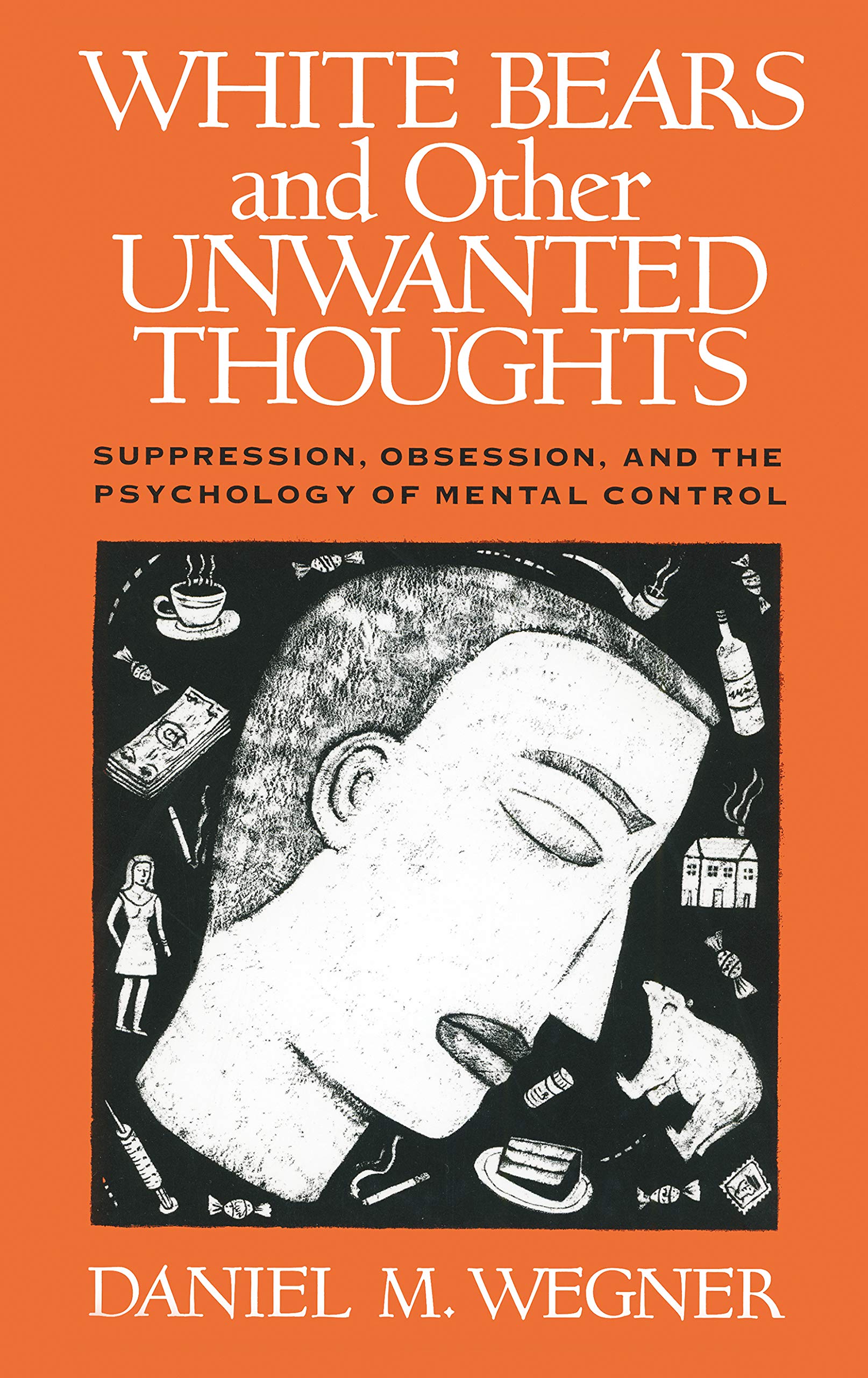 White Bears and Other Unwanted Thoughts: Suppression, Obsession, and the Psychology of Mental Control Social Sciences