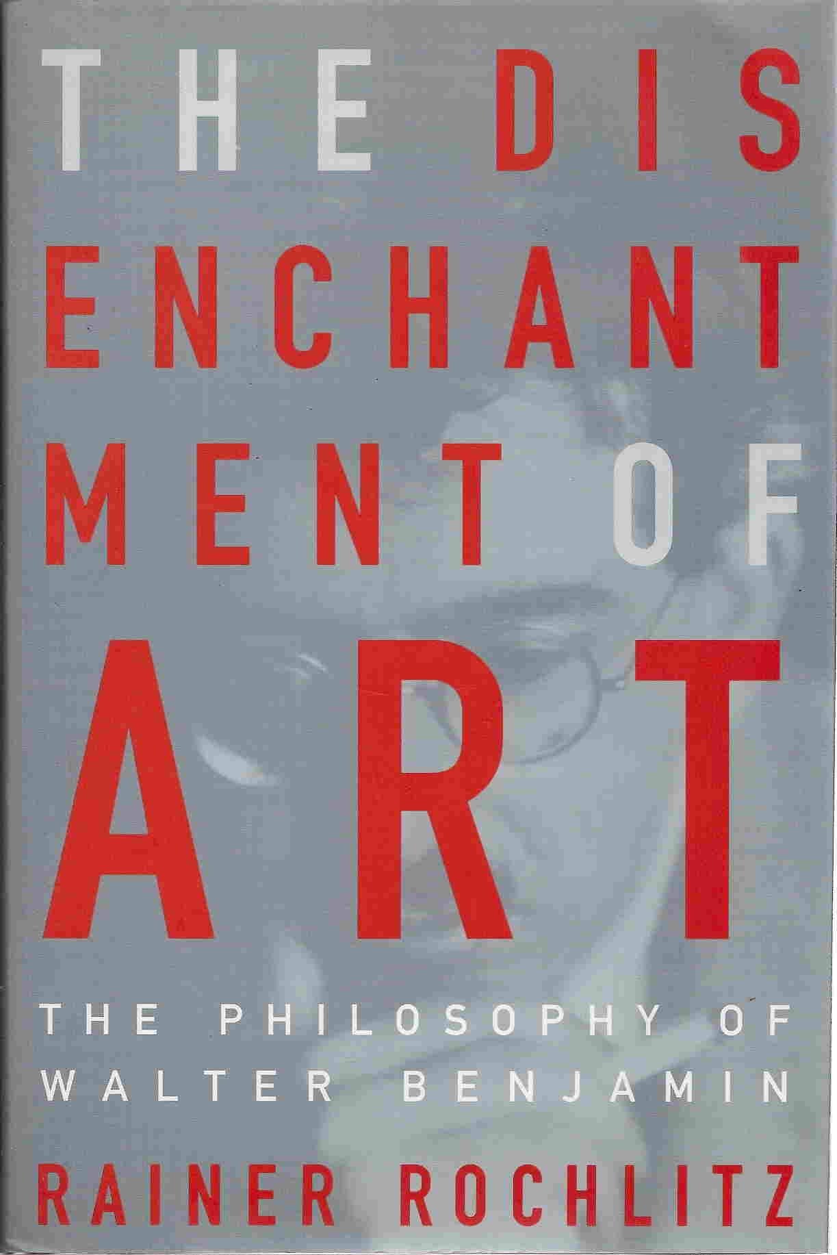 The Disenchantment of Art: The Philosophy of Walter Benjamin Philosophy