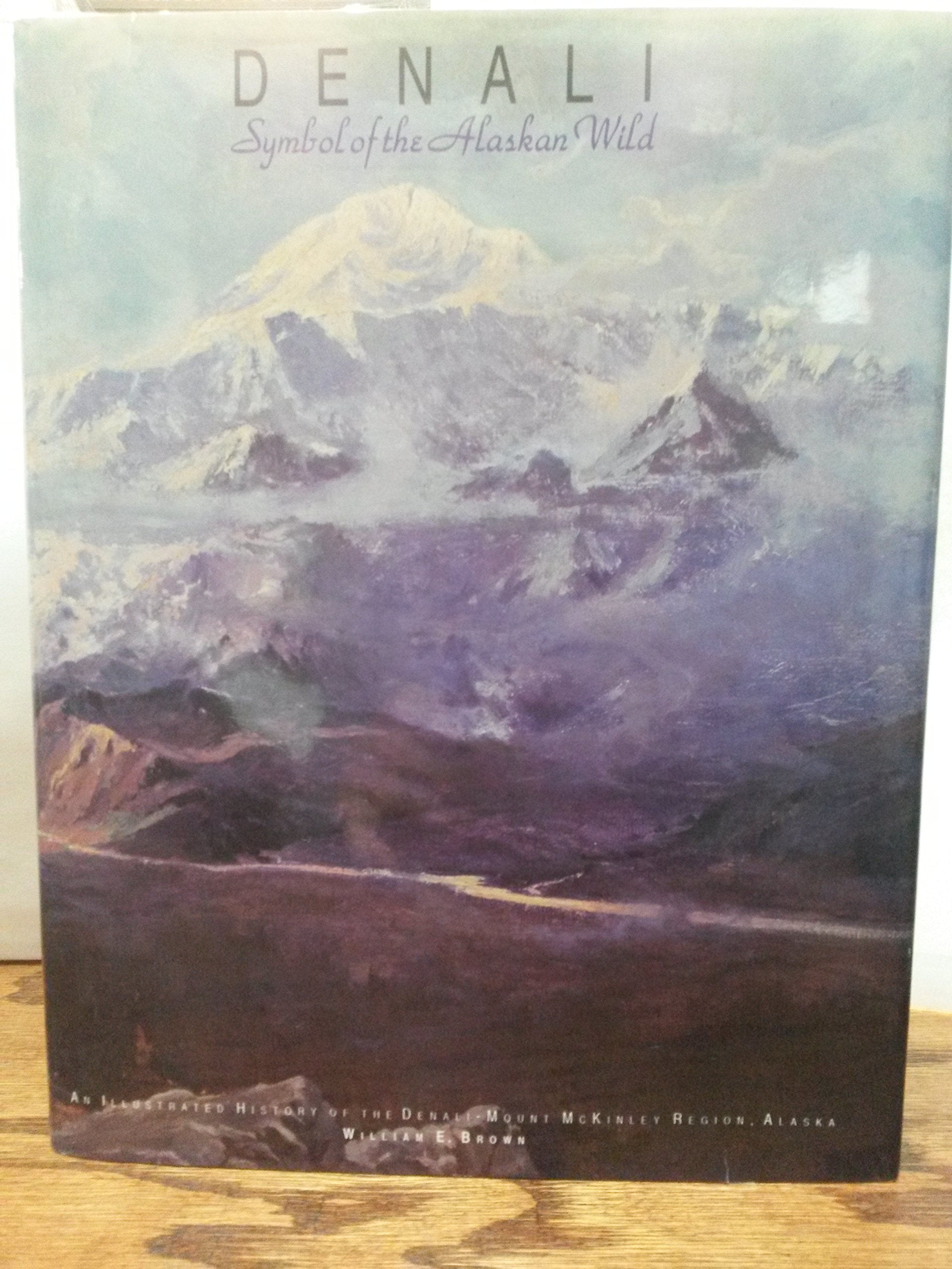 Denali: Symbol of the Alaskan Wild : An Illustrated History of the Denali-Mount McKinley Region, Alaska Politics & History