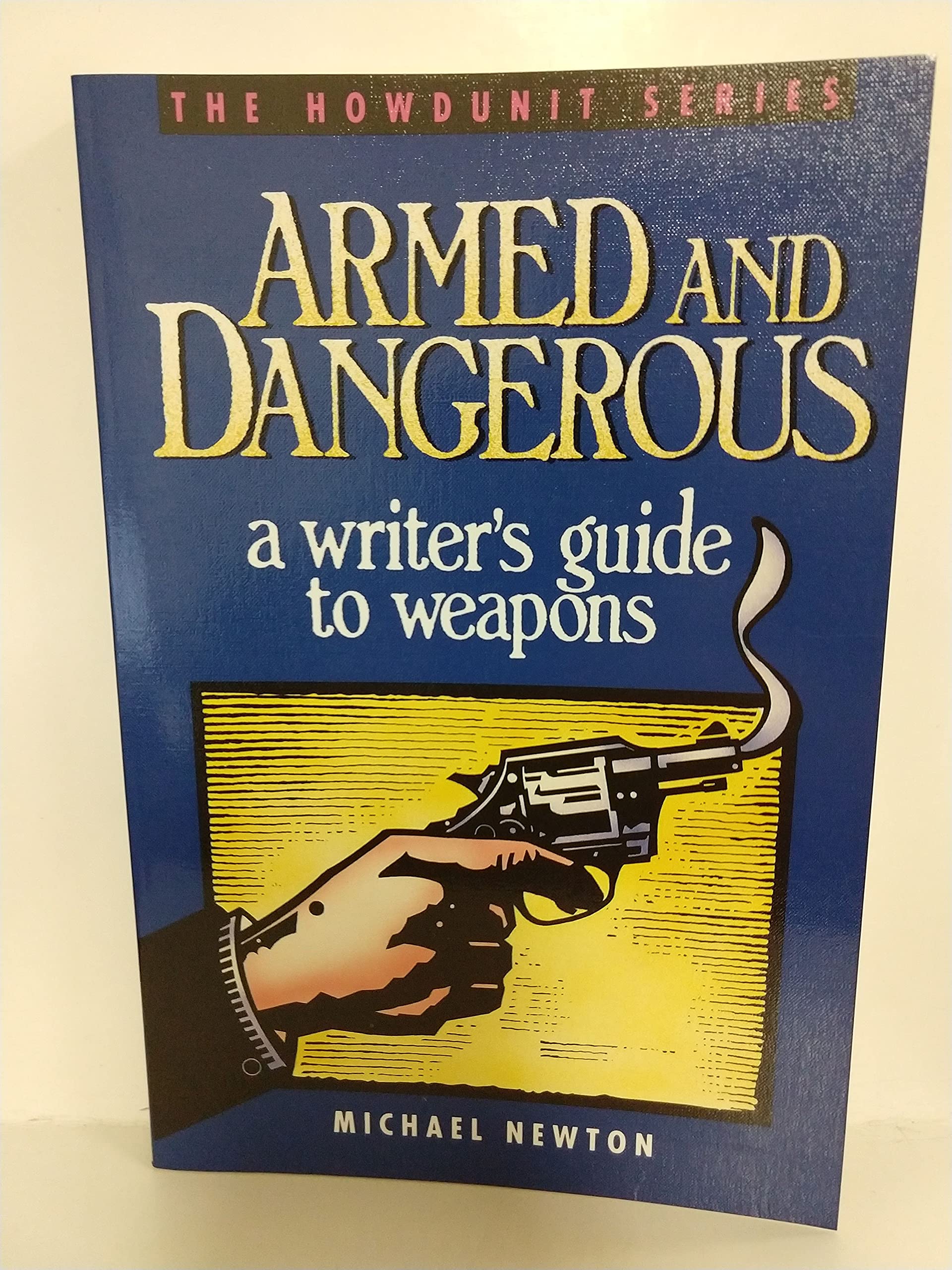 Armed and Dangerous: A Writer's Guide to Weapons (Howdunit Series) Media & Communication