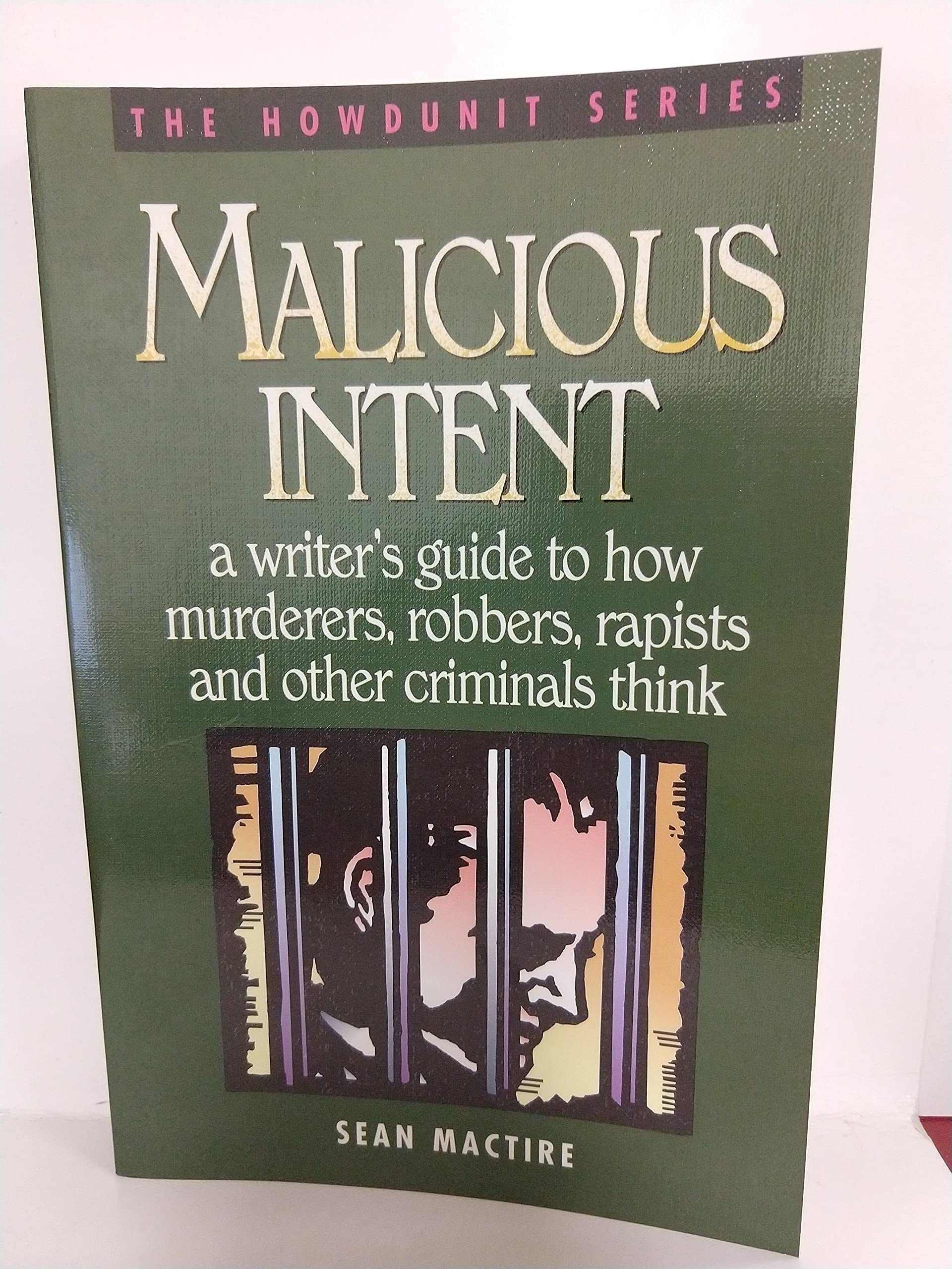 Malicious Intent: Writer's Guide to How Criminals Think (Howdunit Writing S.) Law