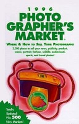 1996 Photographer's Market: Where & How to Sell Your Photographs Business, Finance & Career