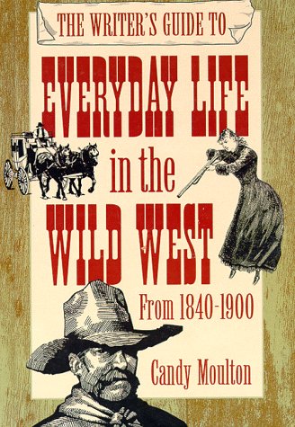The Writer's Guide to Everyday Life in the Wild West (WRITER'S GUIDE TO EVERYDAY LIFE SERIES) Media & Communication