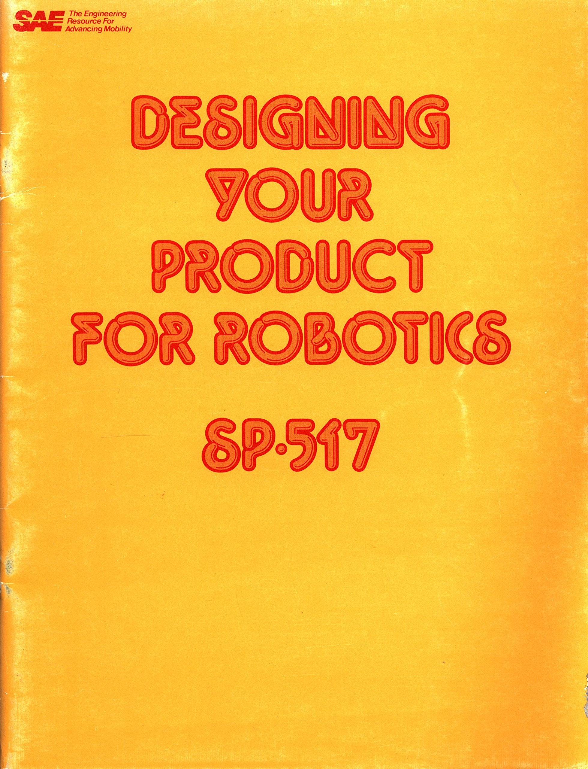 Designing Your Product for Robotics (S P (Society of Automotive Engineers)) Business & Technology