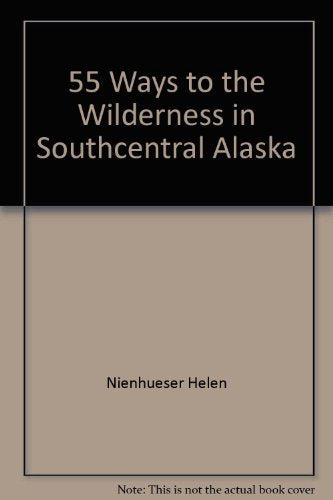 55 Ways to the Wilderness in Southcentral Alaska Books