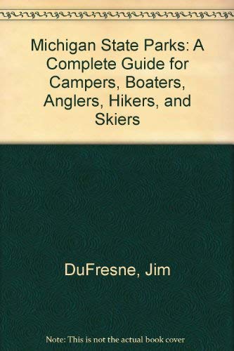 Michigan State Parks: A Complete Guide for Campers, Boaters, Anglers, Hikers, and Skiers Camping & Survival