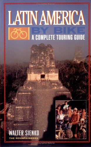 Latin America by Bike: A Complete Touring Guide Leisure, Home & Garden