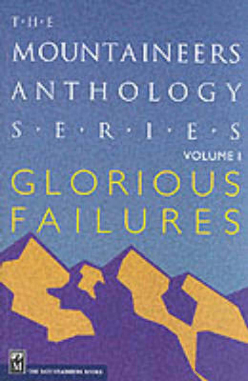 Glorious Failures: The Mountaineers Anthology Series Vol 1 Essays & Short Stories