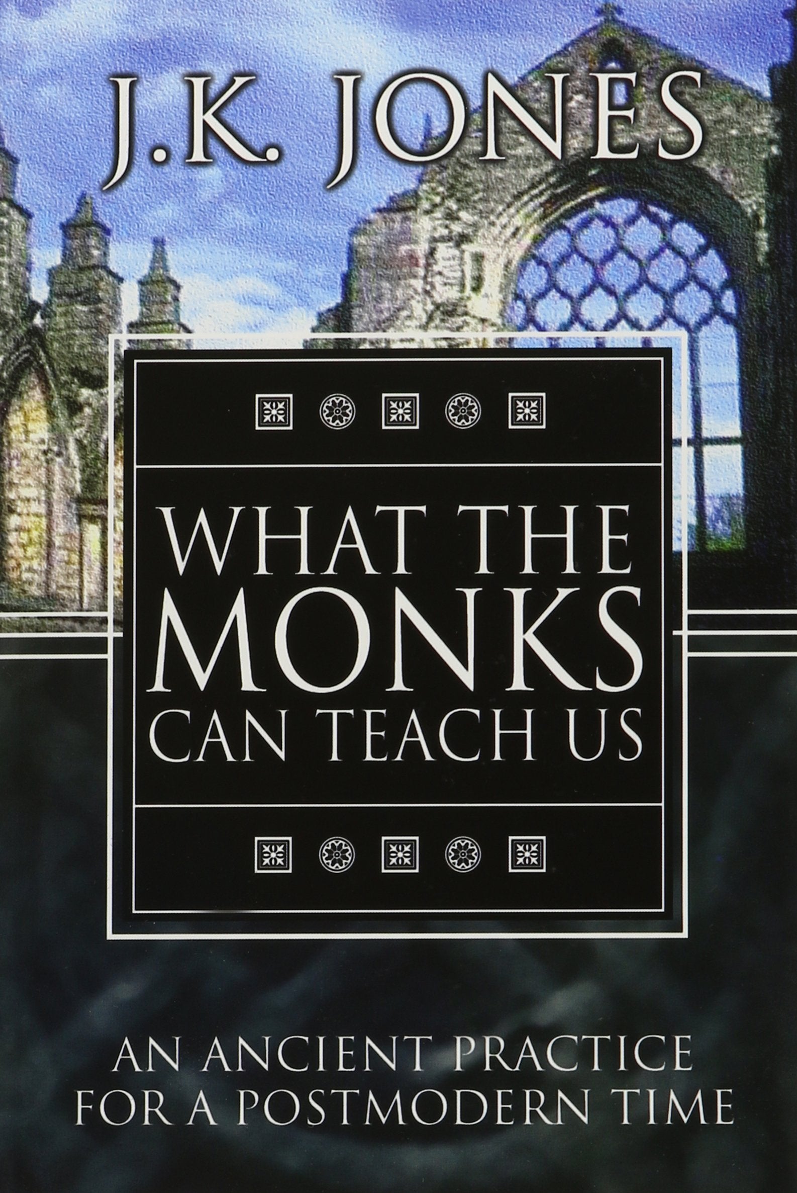 What The Monks Can Teach Us: An Ancient Practice For A Postmodern Time Religion & Esotericism