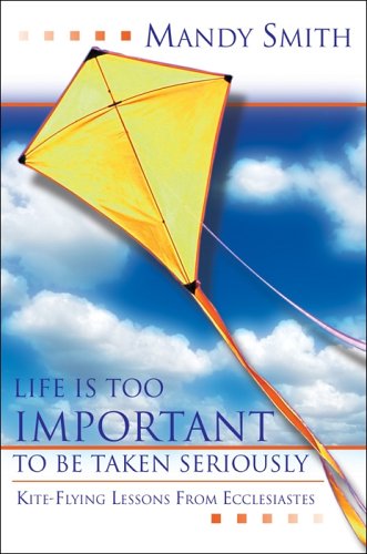Life Is Too Important to Be Taken Seriously: Kite-Flying Lessons from Ecclesiastes Books