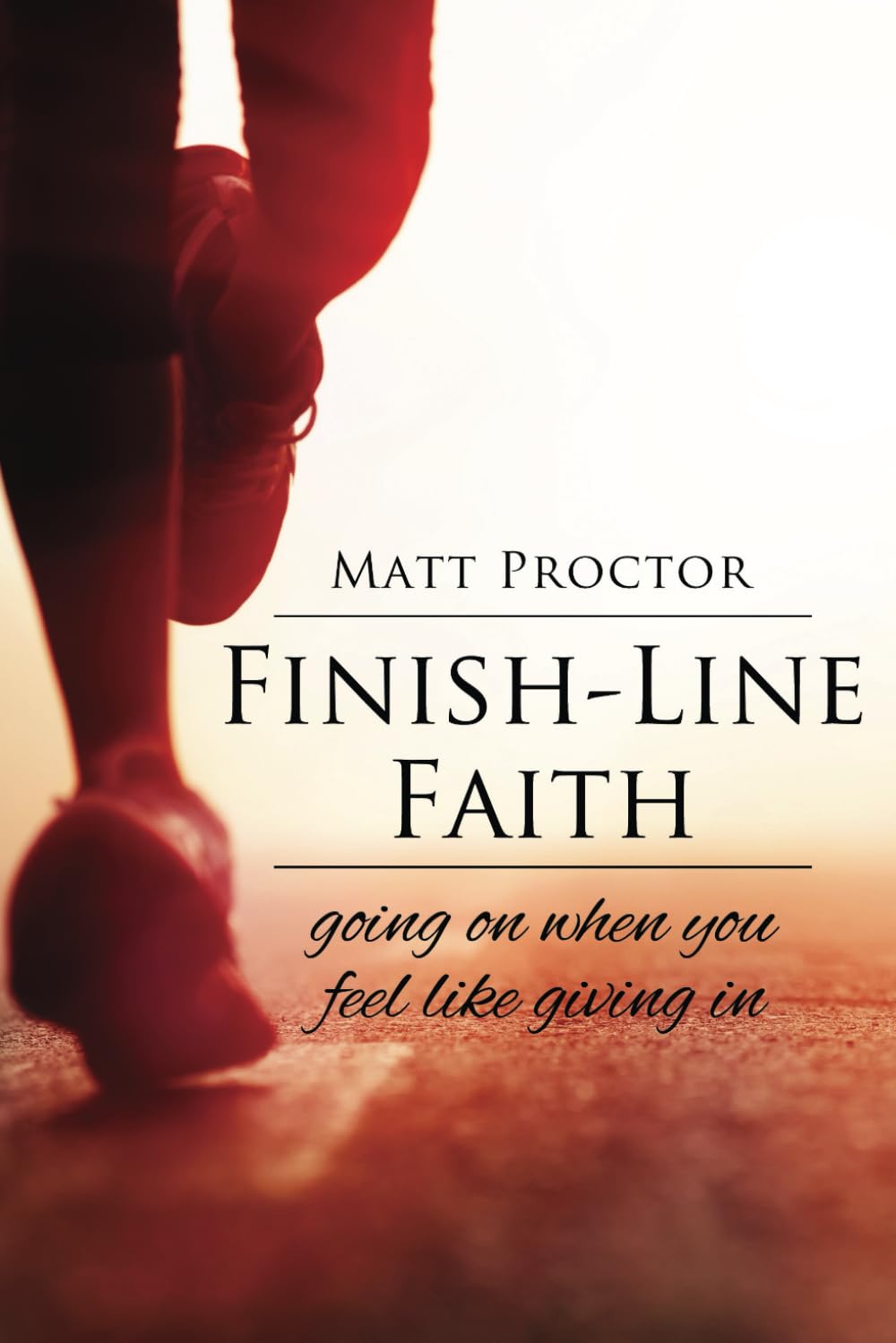 Finish-Line Faith: Going On When You Feel Like Giving In Religion & Esotericism