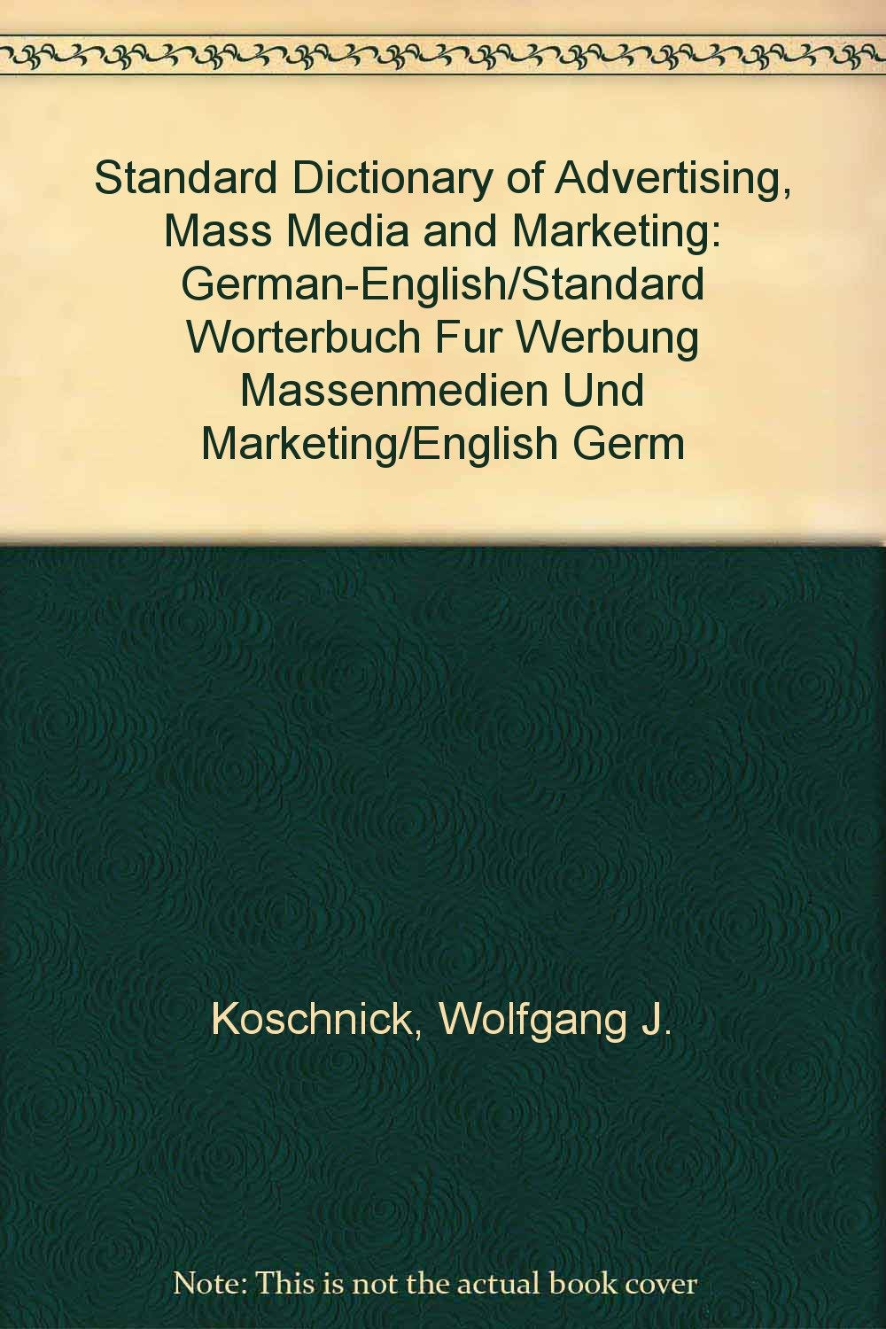 Standard Dictionary of Advertising, Mass Media and Marketing: German-English/Standard Worterbuch Fur Werbung Massenmedien Und Marketing/English Germ Business, Finance & Career