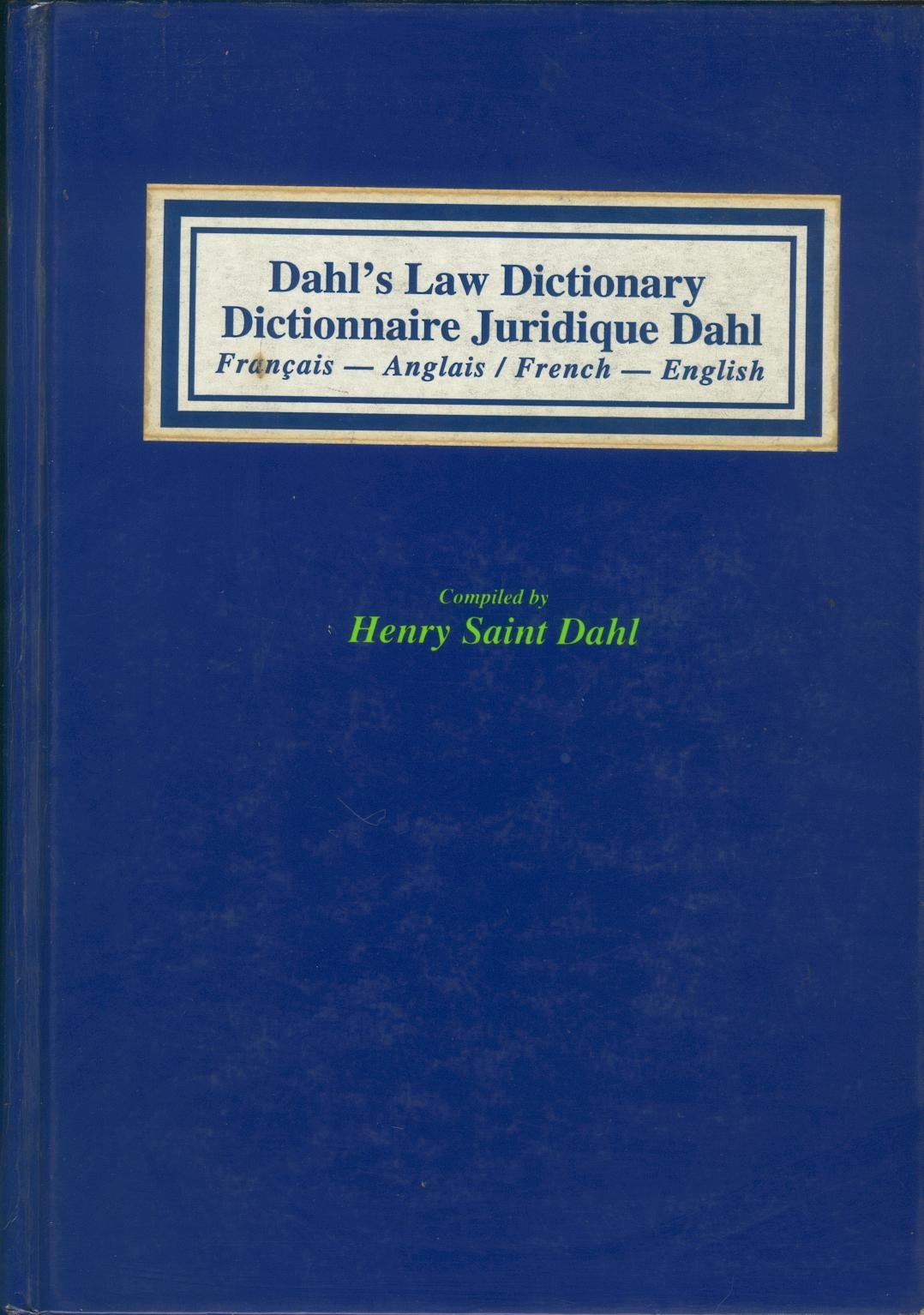 Dahl's Law Dictionary: French to English/English to French an Annotated Legal Dictionary, Includ Ing Authoritative Definitions from Codes, Case Law book