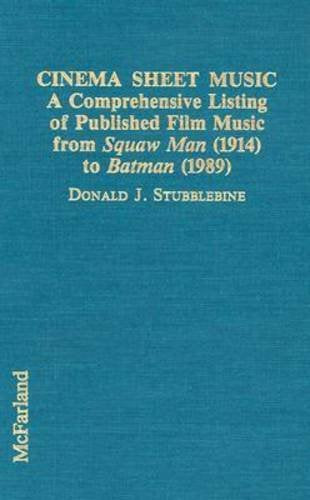 Cinema Sheet Music: A Comprehensive Listing of Published Film Music from Squaw Man 1914 to Batman 1989 Film, Art & Culture
