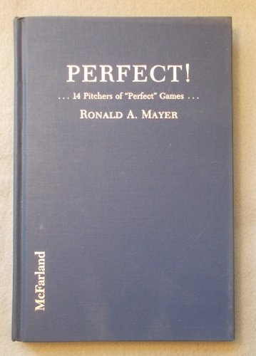 Perfect!: Biographies and Lifetime Statistics of 14 Pitchers of Perfect Baseball Games With Summaries and Boxscores Leisure & Fun