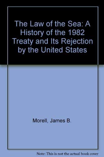 The Law of the Sea: An Historical Analysis of the 1982 Treaty and Its Rejection by the United States: A History of the 1982 Treaty and Its Rejection by the United States Law