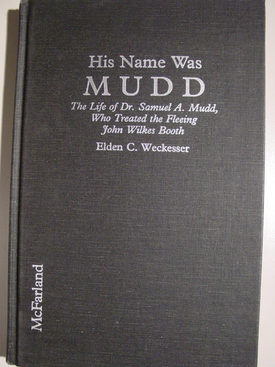 His Name Was Mudd: The Life of Dr. Samuel A. Mudd, Who Treated the Fleeing John Wilkes Booth Medicine