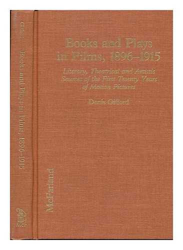 Books and Plays in Films, 1896-1915: Literary, Theatrical and Artistic Sources of the First Twenty Years of Motion Pictures Film, Art & Culture