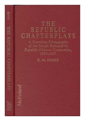 The Republic Chapterplays: A Complete Filmography of the Serials Released by Republic Pictures Corporation, 1934-1955 Film, Art & Culture