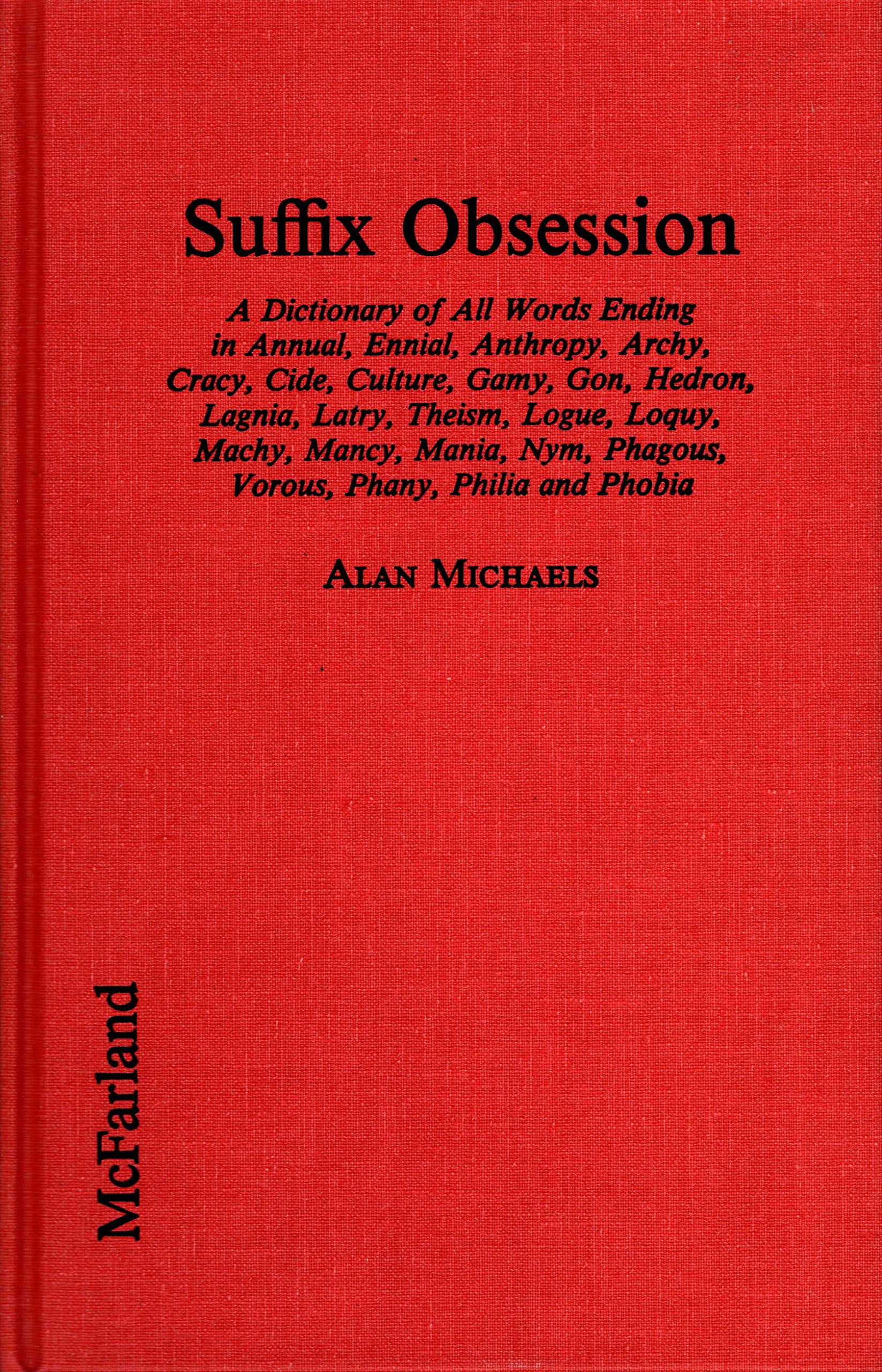 Suffix Obsession: A Dictionary of All Words Ending in Annual, Ennial, Anthropy, Archy, Cracy, Cide, Culture, Gamy, Gon, Hedron, Lagnia, Latry, Theis Books