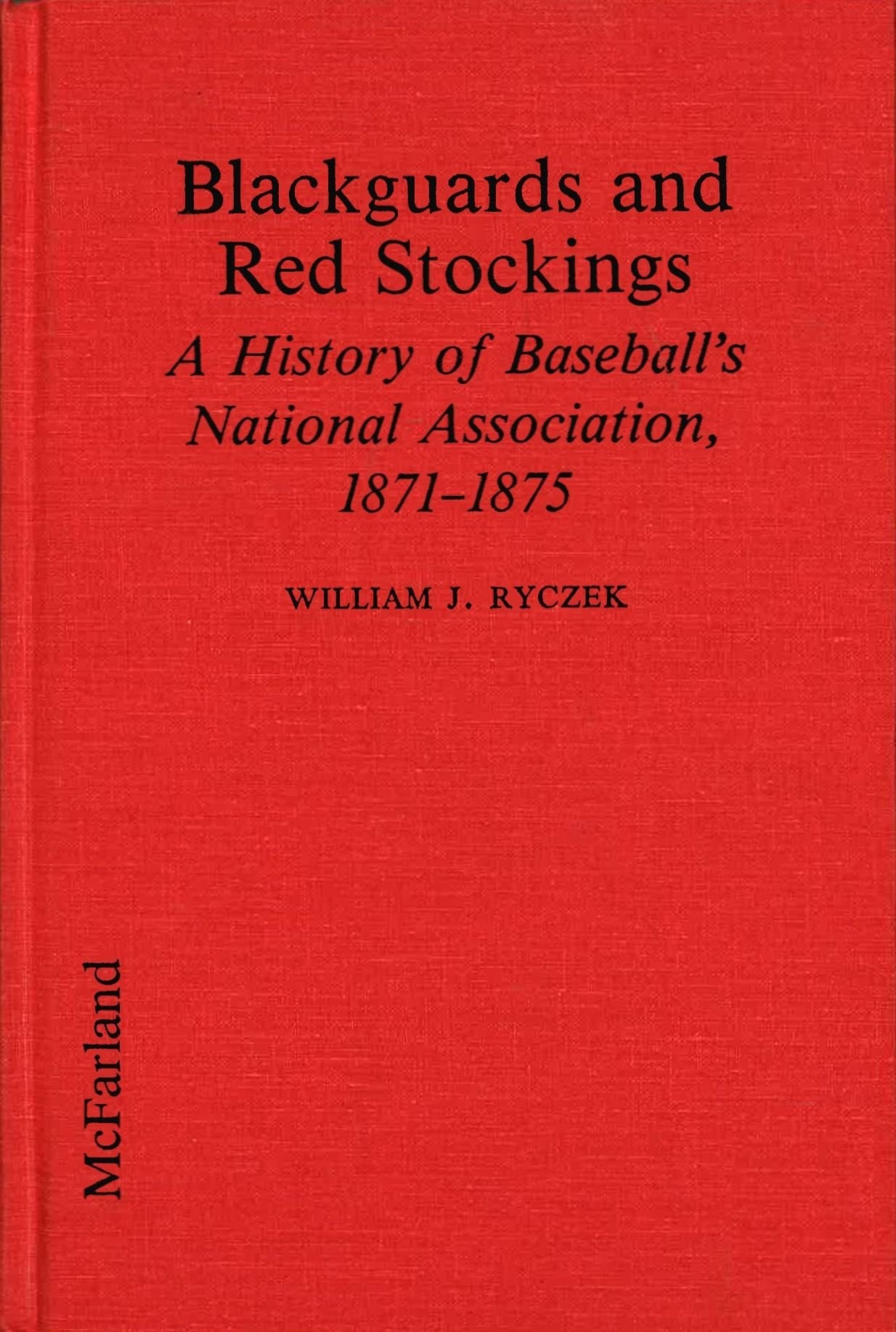 Blackguards and Red Stockings: A History of Baseball's National Association, 1871-1875: History of Baseball's National Association, 1871-75 Leisure & Fun