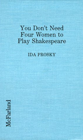 You Don't Need Four Women to Play Shakespeare: Bias in Contemporary American Theatre: Bias in Contemporary American Theater Books
