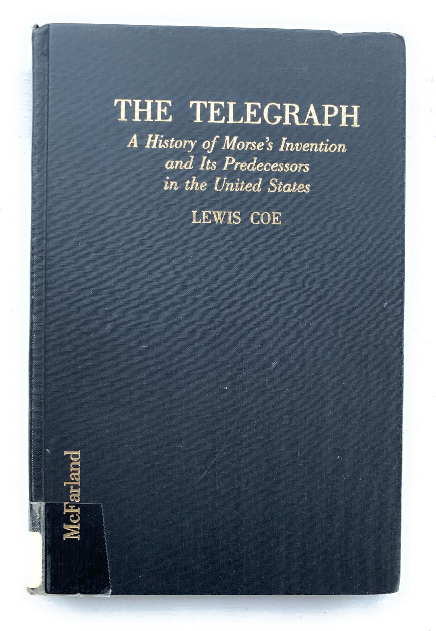 The Telegraph: A History of Morse's Invention and Its Predecessors in the United States Media & Communication