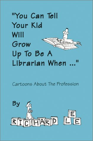 You Can Tell Your Kid Will Grow Up to Be a Librarian When: Cartoons About the Profession Social Sciences