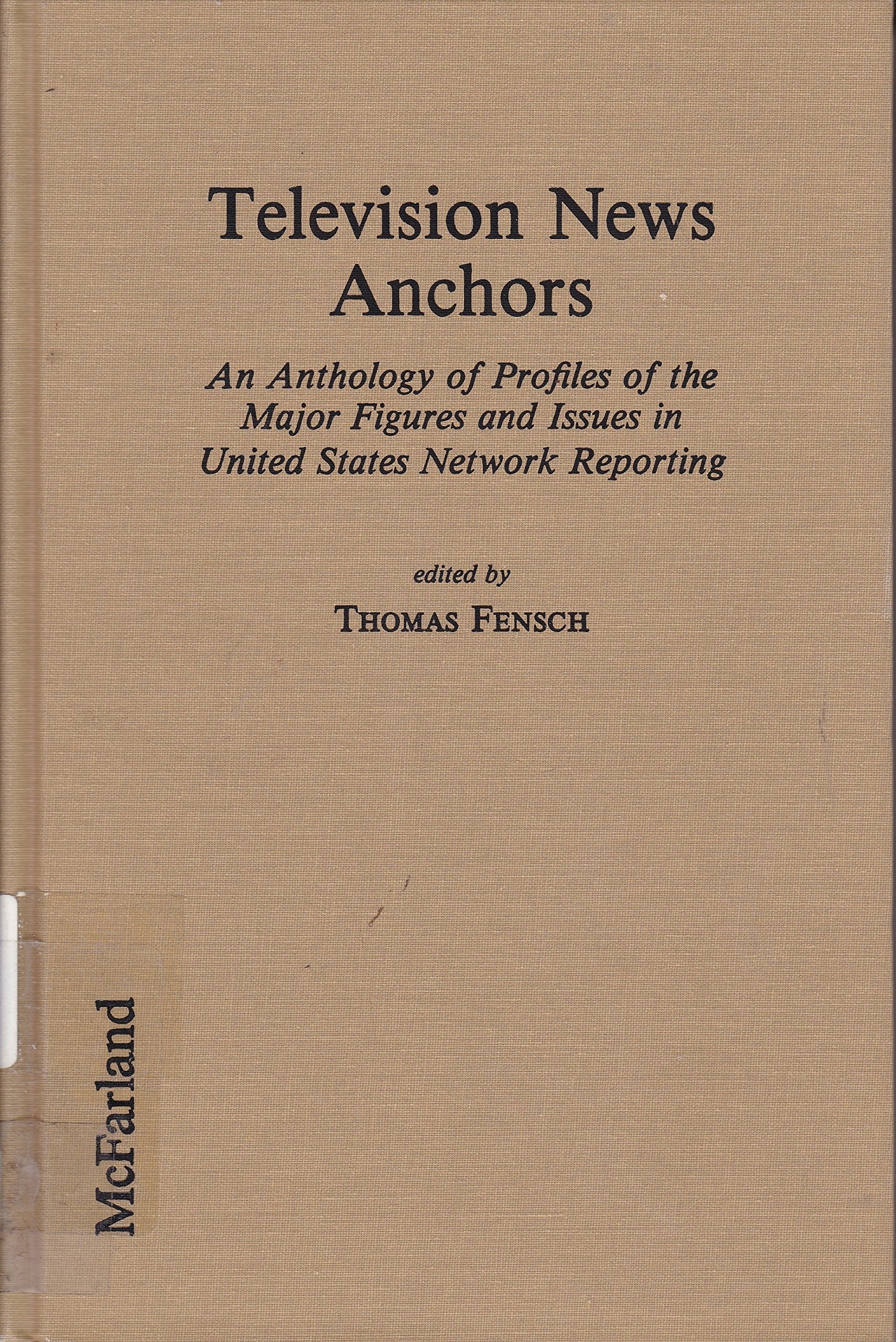 Television News Anchors: An Anthology of Profiles of the Major Figures and Issues in United States Network Reporting Media & Communication