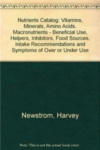 Nutrients Catalog: Vitamins, Minerals, Amino Acids, Macronutrients-Beneficials Use, Helpers, Inhibitors, Food Sources, Intake Recommendations, and S: ... and Symptoms of Over or Under Use Medicine