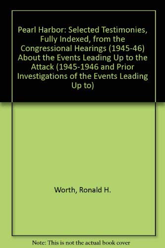 Pearl Harbor: Selected Testimonies, Fully Indexed , from the Congressional Hearings: Selected Testimonies, Fully Indexed, from the Congressional ... Investigations of the Events Leading Up to) Politics & History