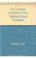 For Library Directors Only: Talking About Trustees : For Library Trustees Only : Living With Your Director : 2 Books in 1 Social Sciences