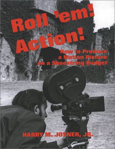Roll'Em! Action!: How to Produce a Motion Picture on a Shoestring Budget Film, Art & Culture