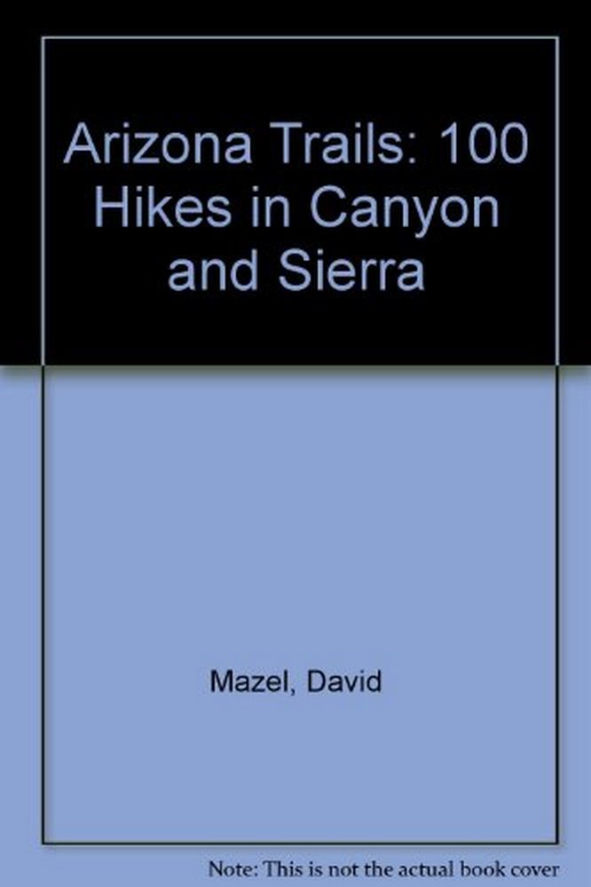 Arizona Trails: 100 Hikes in Canyon and Sierra book