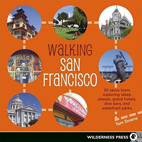Walking San Francisco: 30 Savvy Tours Exploring Steep Streets, Grand Hotels, Dive Bars, and Waterfront Parks book