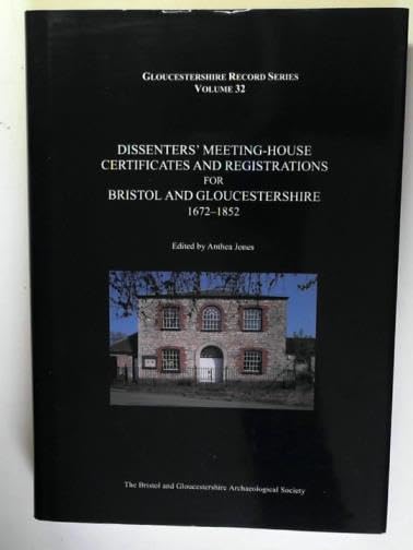 Dissenters' Meeting-House Certificates and Registrations for Bristol & Gloucestershire 1672-1852 (Gloucestershire Record Series, Band 32) Politics & History