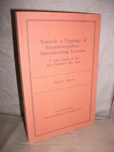 Towards a Typology of Intrametropolitan Manufacturing Location: Case Study of the San Francisco Bay Area (Occasional Papers in Geography) Books
