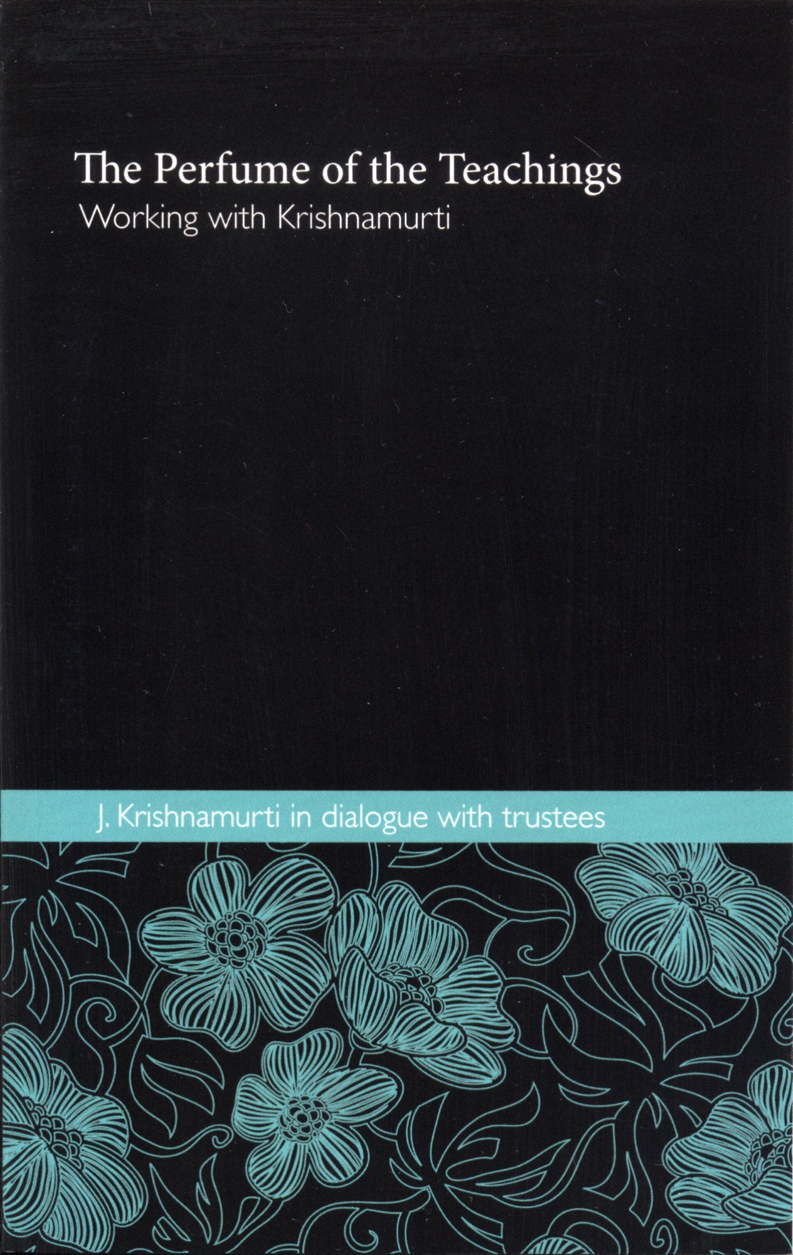 The Perfume of the Teachings - Working with Krishnamurti: J. Krishnamurti in Dialogue with Trustees book