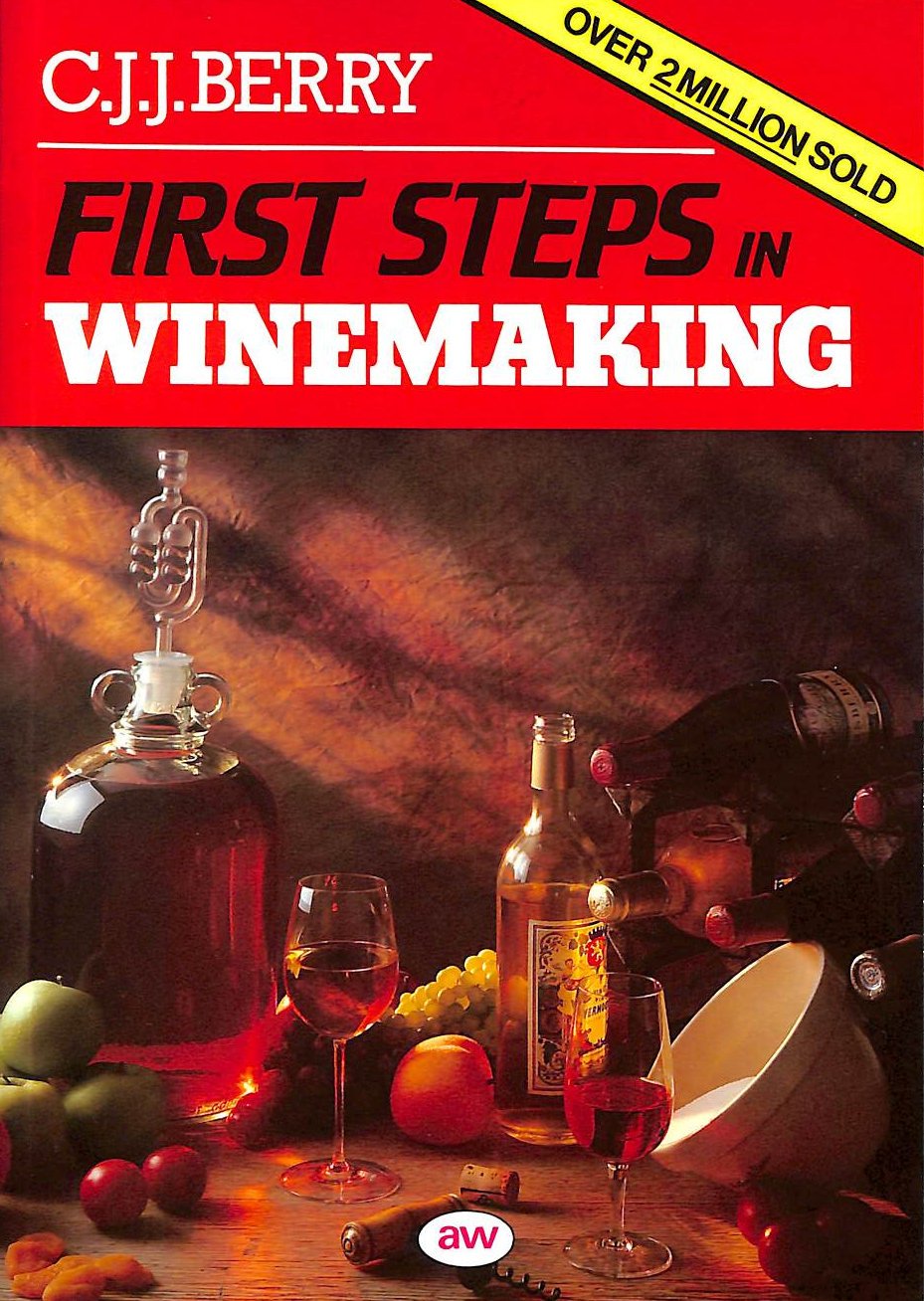 First Steps in Winemaking: A Complete Month-By-Month Guide to Winemaking (Including the Production of Cider, Perry and Mead) in Your Own Home, With over 150 Tried and Tested Cooking & Enjoying