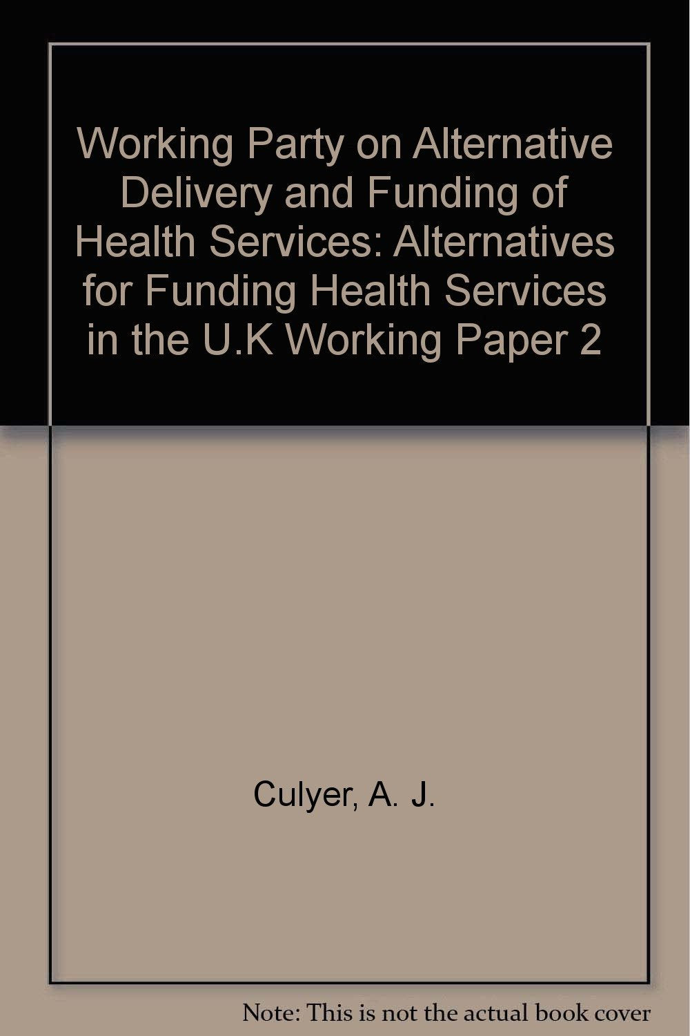 Alternatives for Funding Health Services in the U.K (Working Paper 2) (Working Party on Alternative Delivery and Funding of Health Services) Books