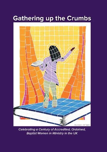 Gathering up the Crumbs: Celebrating a Century of Accredited, Ordained, Baptist Women in Ministry in the UK Religion & Esotericism