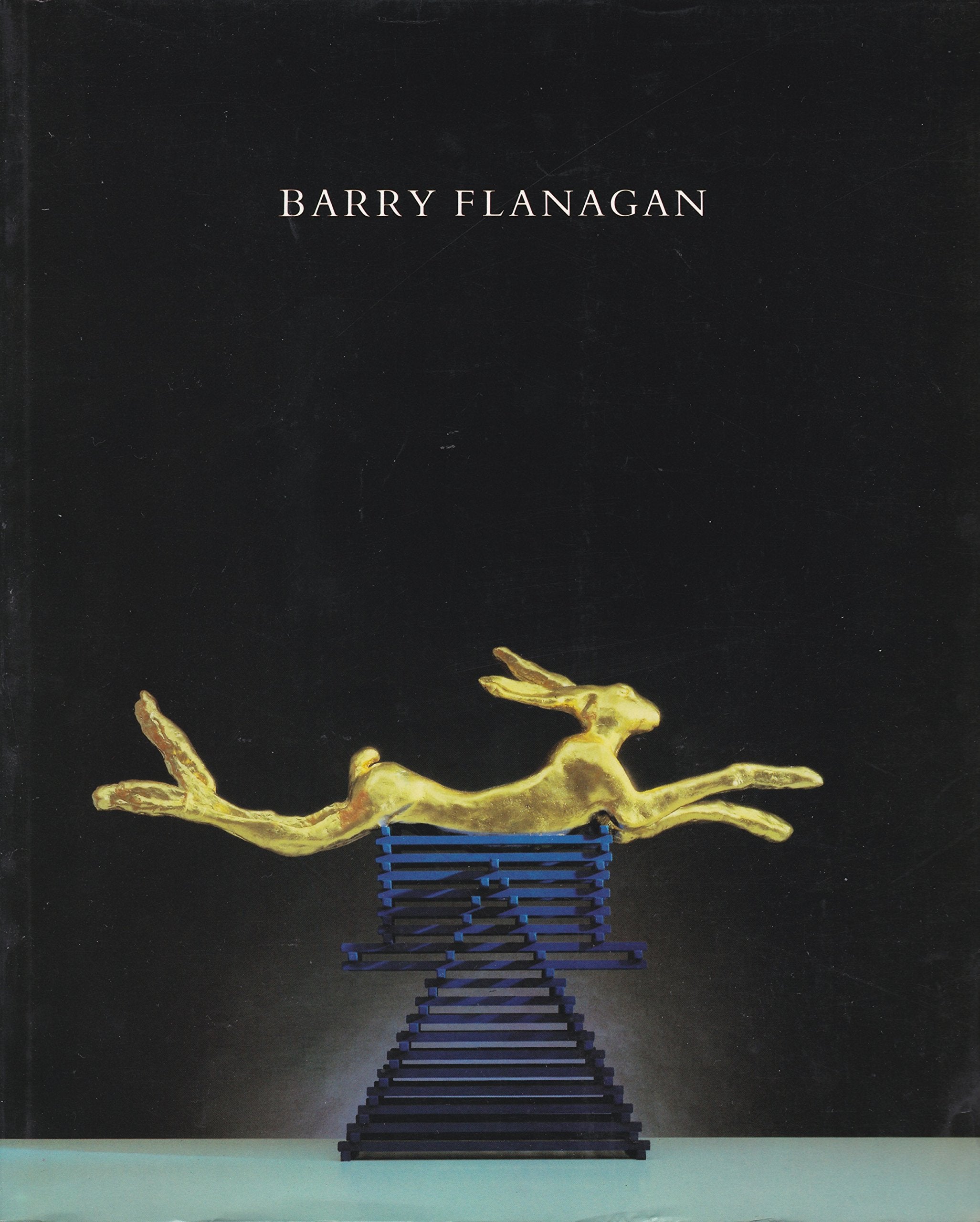 Barry Flanagan: Sculpture : British Pavilion, Venice Biennale, 13 June-12 September 1982, Museum Haus Esters, Krefeld, 10 October-12 December 1982, ... Gallery, London, 7 January-20 February 1983 Books