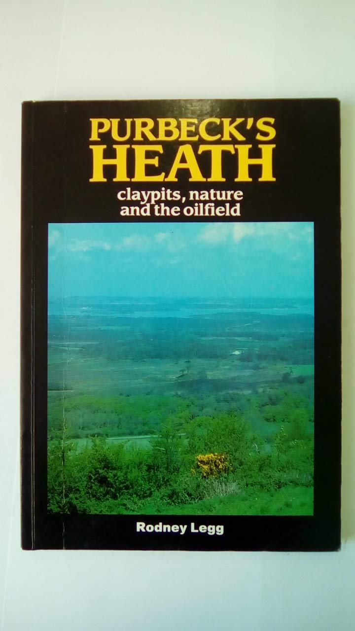 Purbeck's Heath: Claypits, Nature and the Oilfield Politics & History