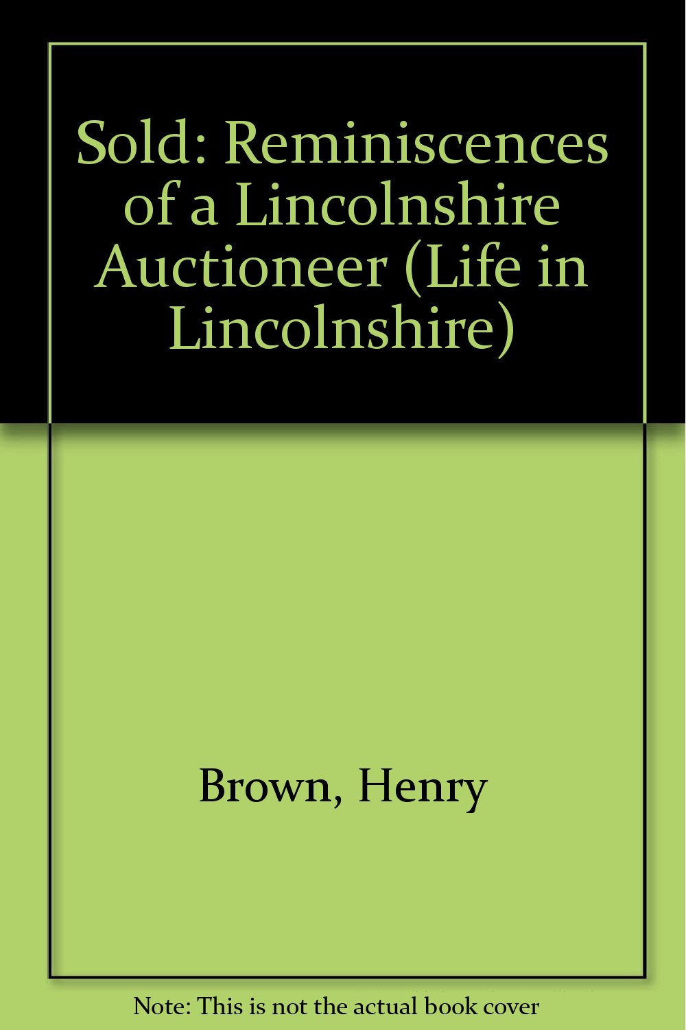 Sold: Reminiscences of a Lincolnshire Auctioneer (Life in Lincolnshire S.) Business, Finance & Career